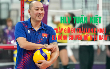 HLV Tuấn Kiệt: ‘Bây giờ người Thái cảm thấy lo ngại khi đối đầu với tuyển bóng chuyền nữ Việt Nam’