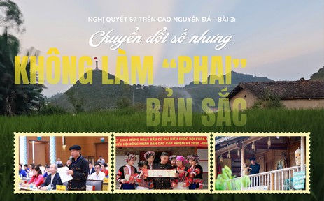Nghị quyết 57 trên cao nguyên đá - Bài 3: Chuyển đổi số nhưng không làm "phai" bản sắc