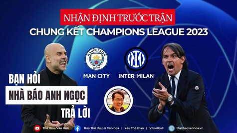[TRỰC TIẾP] Nhận định bóng đá Man City vs Inter Milan, chung kết Cúp C1 | BẠN HỎI, NHÀ BÁO ANH NGỌC TRẢ LỜI