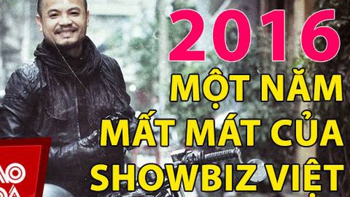 Năm 2016 - Năm mất mát của Showbiz Việt