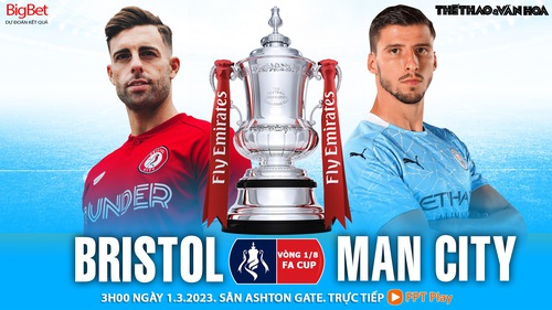 Nhận định, soi kèo Bristol City vs Man City (3h00, 1/3), vòng 5 Cúp FA