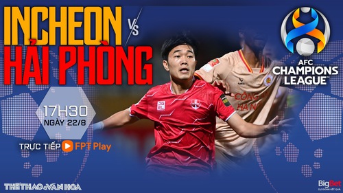 Nhận định bóng đá Incheon vs Hải Phòng (17h30, 22/8), cúp C1 châu Á 