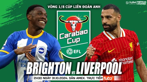 Nhận định, soi tỷ lệ Brighton vs Liverpool 2h30 ngày 31/10, Cúp Liên đoàn Anh