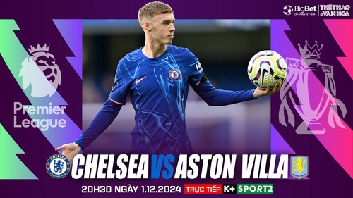 Nhận định, soi tỷ lệ Chelsea vs Aston Villa (20h30, 1/12), vòng 13 Ngoại hạng Anh