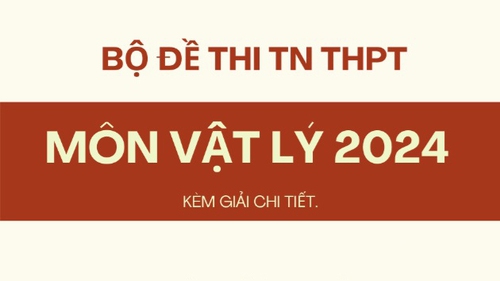 Đề thi, đáp án môn Vật Lý tốt nghiệp THPT 2024