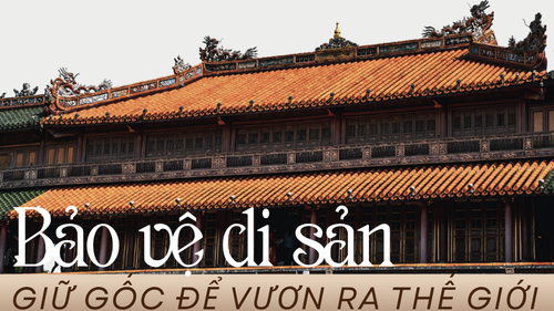 Bảo vệ di sản – giữ gốc để vươn ra thế giới