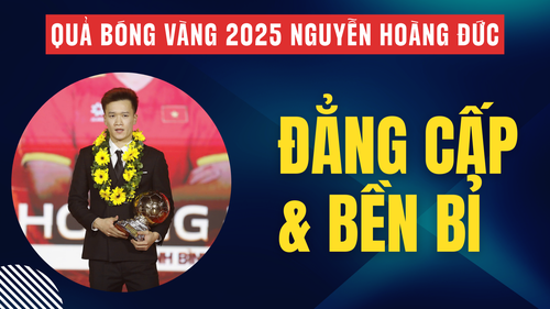 Quả bóng vàng 2025 Nguyễn Hoàng Đức: Giá trị của đẳng cấp và sự bền bỉ