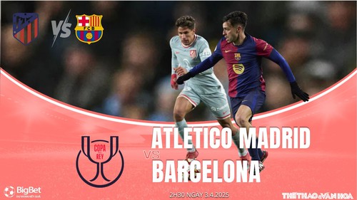 Nhận định, soi tỷ lệ Atletico Madrid vs Barcelona 02h30 ngày 3/4, bán kết Cúp nhà vua