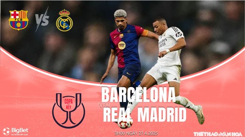 Nhận định, soi tỷ lệ Barcelona vs Real Madrid 3h hôm nay ngày 27/4, chung kết Cúp nhà vua Tây Ban Nha 