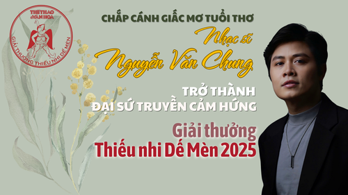 Chắp cánh giấc mơ tuổi thơ: Nhạc sĩ Nguyễn Văn Chung trở thành Đại sứ Truyền cảm hứng "Giải thưởng Thiếu nhi Dế Mèn 2025"