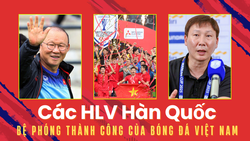 Các HLV Hàn Quốc: Bệ phóng thành công của bóng đá Việt Nam
