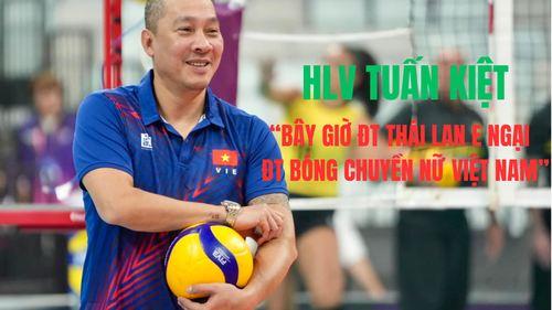HLV Tuấn Kiệt: ‘Bây giờ người Thái cảm thấy lo ngại khi đối đầu với tuyển bóng chuyền nữ Việt Nam’