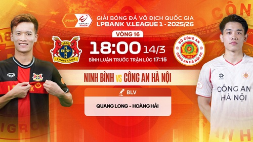 Lịch thi đấu bóng đá hôm nay 14/3: Trực tiếp Ninh Bình đấu với Công An Hà Nội