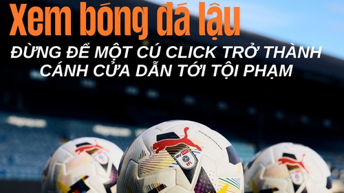 Xem bóng đá lậu: Đừng để một cú click trở thành cánh cửa dẫn tới tội phạm