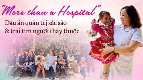 Kỳ 2: "More than a Hospital"- Dấu ấn quản trị sắc sảo và trái tim người thầy thuốc