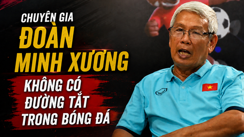 Chuyên gia Đoàn Minh Xương: 'Không có đường tắt trong bóng đá'