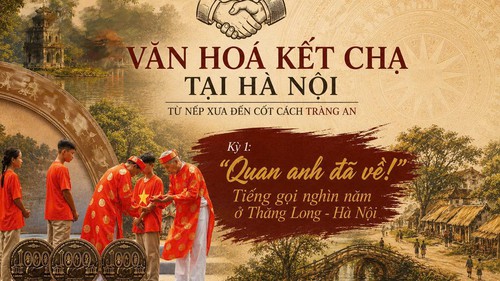 KỲ 1 - VĂN HÓA KẾT CHẠ TẠI HÀ NỘI: TỪ NẾP XƯA ĐẾN CỐT CÁCH TRÀNG AN
