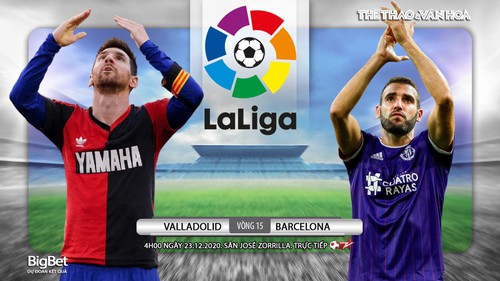 Soi kèo nhà cái Valladolid vs Barcelona. Trực tiếp bóng đá Vòng 15 La Liga