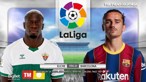 Soi kèo nhà cái Elche vs Barcelona. BĐTV trực tiếp bóng đá Tây Ban Nha La Liga vòng 20