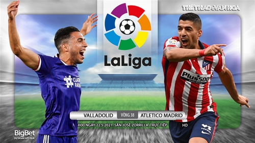 Soi kèo nhà cái Valladolid vs Atletico Madrid. Trực tiếp bóng đá Tây Ban Nha vòng 38