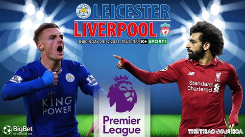 Soi kèo nhà cái Leicester vs Liverpool. Nhận định, dự đoán bóng đá Anh (3h00, 29/12)