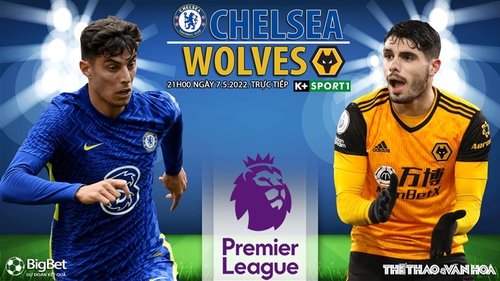 Soi kèo nhà cái Chelsea vs Wolves. Nhận định, dự đoán bóng đá Anh (21h00, 7/5)