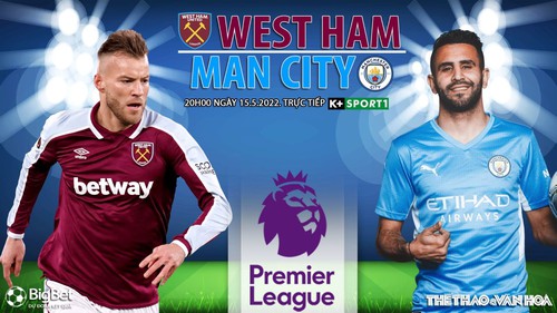 Soi kèo nhà cái West Ham vs Man City. Nhận định, dự đoán bóng đá Anh (20h00, 15/5)