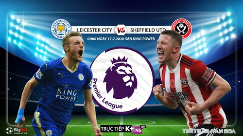 Soi kèo bóng đá. Leicester vs Sheffield Utd. Vòng 36 Ngoại hạng Anh. Trực tiếp K+NS