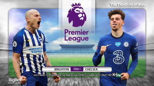 Soi kèo, nhận định Brighton vs Chelsea. Vòng 1 Ngoại hạng Anh. Trực tiếp K+ PM