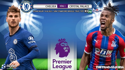 Kèo nhà cái. Soi kèo Chelsea vs Crystal Palace. K+ K+PM trực tiếp bóng đá Ngoại hạng Anh (21h, 14/8)