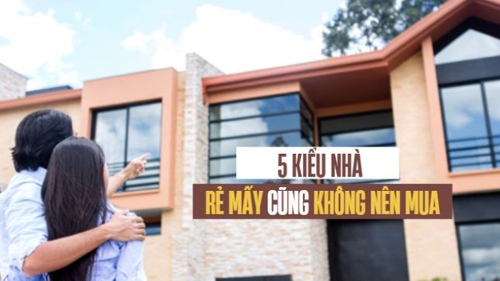 5 kiểu nhà rẻ mấy cũng không nên mua mà nhất định phải nhớ, quên dù chỉ một trường hợp cũng sẽ khiến bạn phải hối về sau