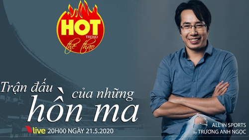 HOT TREND Thể thao cùng BLV Trương Anh Ngọc. Số 9: Trận đấu của những 'hồn ma'