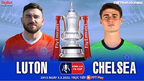 Soi kèo nhà cái Luton vs Chelsea. Nhận định, dự đoán bóng đá FA Cup (2h15, 3/3)