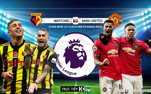 Nhận định bóng đá Watford vs MU (21h00 ngày 22/12). Vòng 18 Giải ngoại hạng Anh. Trực tiếp K+PM 