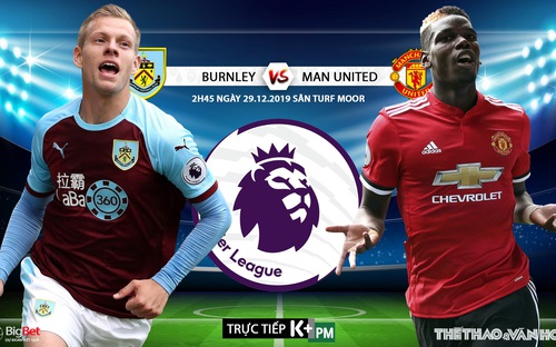 Nhận định bóng đá Burnley vs MU ( 2h45 ngày 29/12). Vòng 20 Giải ngoại hạng Anh. Trực tiếp K= PM