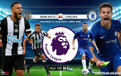 Nhận định bóng đá Newcastle vs Chelsea (0h30 ngày 19/1). Vòng 23 giải Ngoại hạng Anh