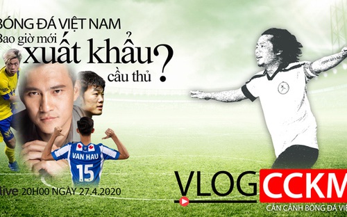 Vlog CCKM - Cận cảnh bóng đá Việt. Số 6: Bao giờ mới xuất khẩu được cầu thủ ?