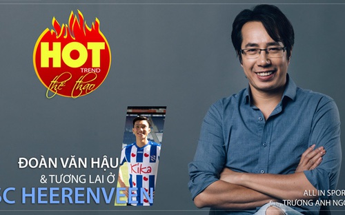 HOT TREND Thể thao cùng BLV Trương Anh Ngọc. Số 2: Đoàn Văn Hậu & tương lai ở Heerenveen