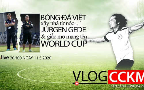  Vlog CCKM. Số 8: Câu chuyện xây nhà từ nóc và giấc mơ World Cup của bóng đá Việt Nam