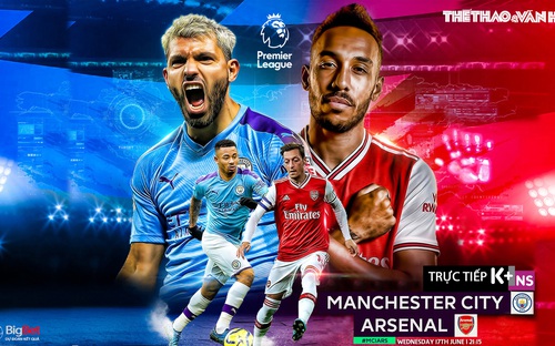 Nhận định bóng đá nhà cái Manchester City - Arsenal (2h15 ngày 18/6). Vòng 30 Ngoại hạng Anh. Trực tiếp K+