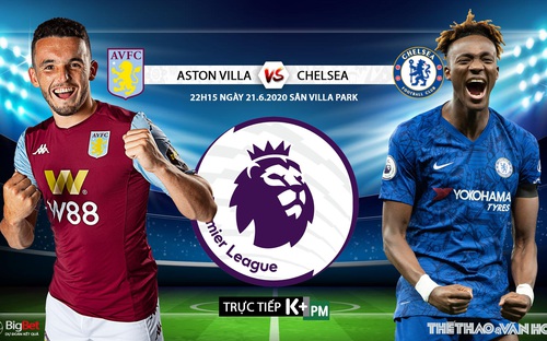 Nhận định bóng đá bóng đá Aston Villa vs Chelsea. Trực tiếp bóng đá Vòng 30 Ngoại hạng Anh. K+. K+PM 