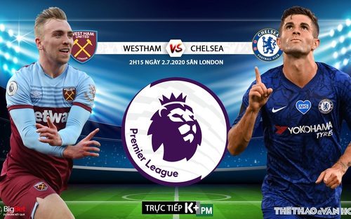 Nhận định bóng đá bóng đá West Ham - Chelsea . Trực tiếp bóng đá Vòng 32 Ngoại hạng Anh. K+. K+PM