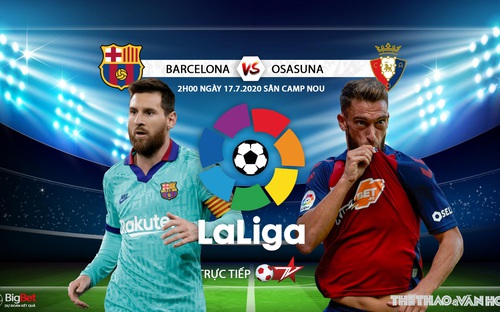 Nhận định bóng đá bóng đá Barcelona vs Osasuna. Trực tiếp bóng đá vòng 37 La Liga. BĐTV 