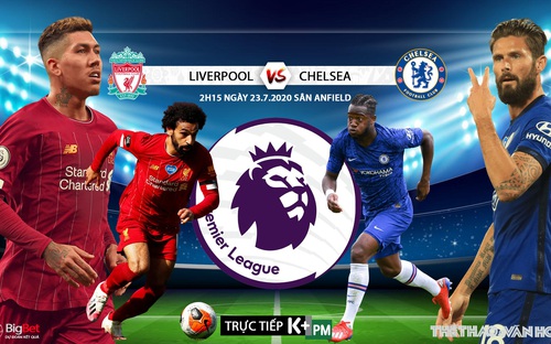 Nhận định bóng đá bóng đá. Liverpool đấu với Chelsea. Vòng 37 Ngoại hạng Anh. Trực tiếp K+PM 