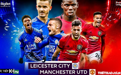 Nhận định bóng đá bóng đá Leicester City - Manchester UTD. Trực tiếp ngoại hạng Anh. K+PM 