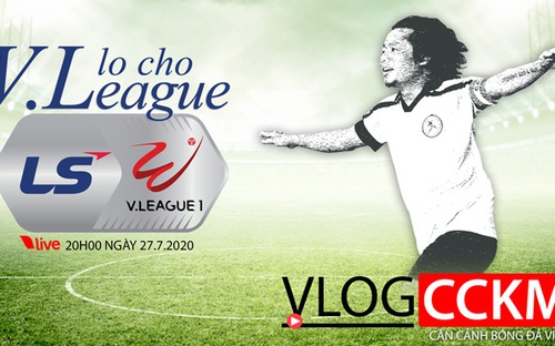 Vlog CCKM - Cận cảnh bóng đá Việt. Số 19: Lo cho V-League 2020!