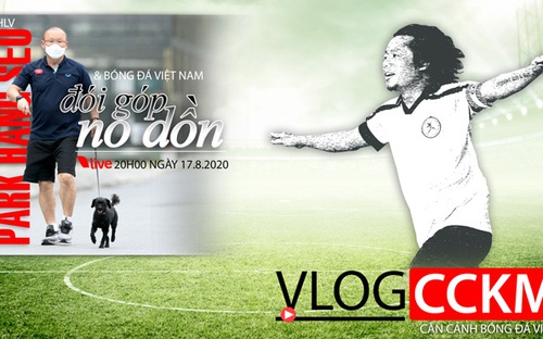 Vlog CCKM số 22: Đội tuyển Việt Nam và HLV Park Hang Seo lâm vào cảnh - No dồn, đói góp!