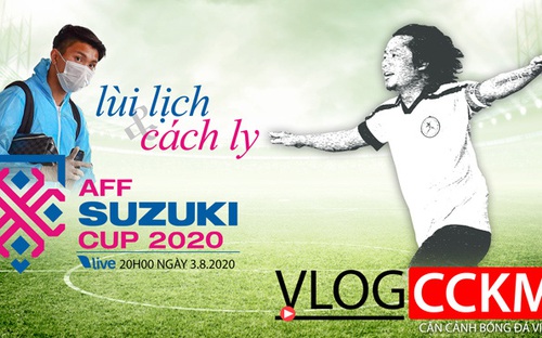 Vlog CCKM - Cận cảnh bóng đá Việt. Số 20: Hoãn AFF Cup 2020 và Đoàn Văn Hậu đi cách ly