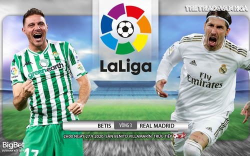 Nhận định bóng đá Real Betis - Real Madrid (2h00 ngày 27/9). Vòng 3 La Liga Tây Ban Nha. Trực tiếp BĐTV