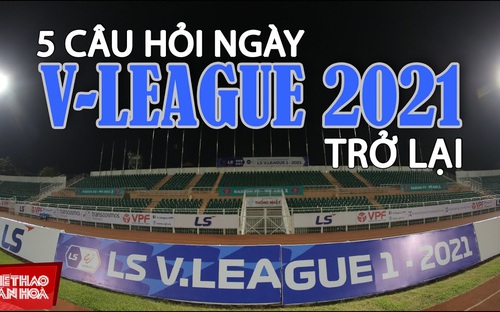 5 câu hỏi ngày V-League 2021 trở lại